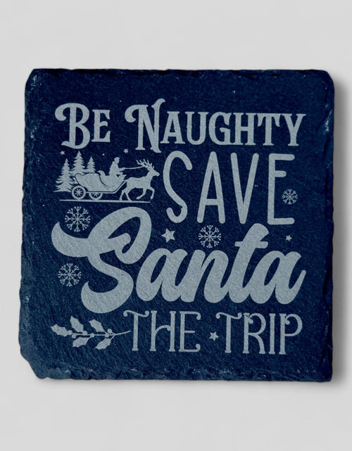 Load image into Gallery viewer, 4" x 4" Christmas Slate Coasters - Be Naughty Save Santa the Trip - Single, 2 Pack, 4 Pack, and more
